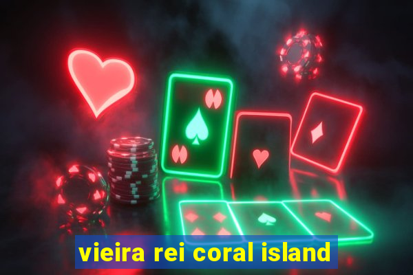 vieira rei coral island